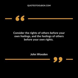 Consider the rights of others before your own feelings, and the feelings of others before your own rights. 