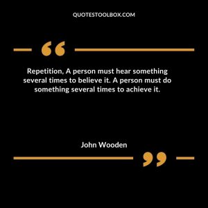Repetition, A person must hear something several times to believe it. A person must do something several times to achieve it
