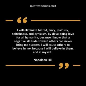 I will eliminate hatred, envy, jealousy, selfishness, and cynicism, by