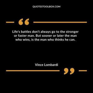 Life's battles don't always go to the stronger or faster man. But sooner or later the man who wins, is the man who thinks he can