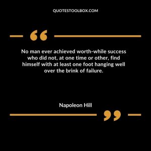No man ever achieved worth-while success who did not, at one time or other, find himself with at least one foot hanging well over the brink of failure