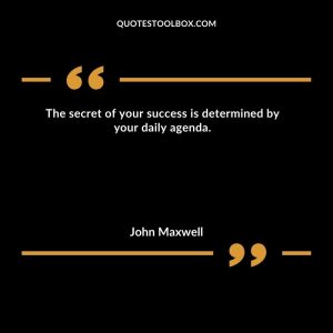 The secret of your success is determined by your daily agenda