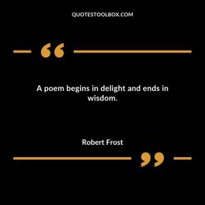 A poem begins in delight and ends in wisdom