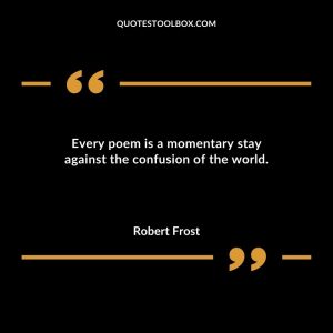 Every poem is a momentary stay against the confusion of the world