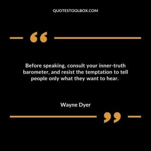 Before speaking, consult your inner-truth barometer, and resist the temptation to tell people only what they want to hear.