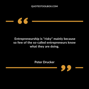  Entrepreneurship is "risky" mainly because so few of the so-called entrepreneurs know what they are doing.