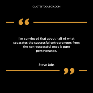 I’m convinced that about half of what separates the successful entrepreneurs from the non-successful ones is pure perseverance.