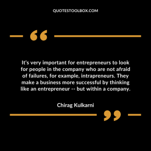 It’s very important for entrepreneurs to look for people in the company who are not afraid of failures, for example, intrapreneurs. They make a business more successful by thinking like an entrepreneur -- but within a company.