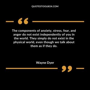 The components of anxiety, stress, fear, and anger do not exist independently of you in the world. They simply do not exist in the physical world, even though we talk about them as if they do