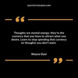 Thoughts are mental energy; they're the currency that you have to attract what you desire. Learn to stop spending that currency on thoughts you don't want. 
