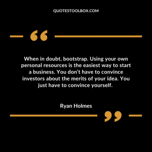 When in doubt, bootstrap. Using your own personal resources is the easiest way to start a business. You don’t have to convince investors about the merits of your idea. You just have to convince yourself. 