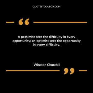 A pessimist sees the difficulty in every opportunity; an optimist sees the opportunity in every difficulty.