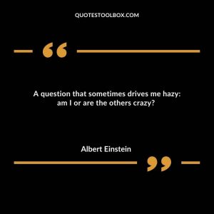 A question that sometimes drives me hazy: am I or are the others crazy?