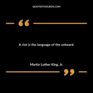 A riot is the language of the unheard.