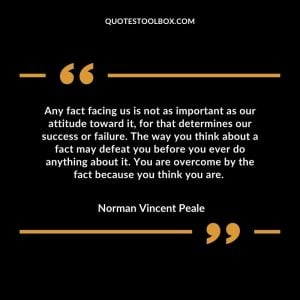 Any fact facing us is not as important as our attitude toward it, for that determines our success or failure.