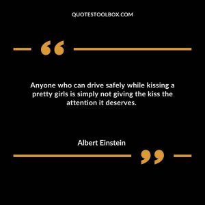 Anyone who can drive safely while kissing a pretty girls is simply not giving the kiss the attention it deserves. 