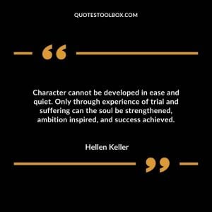 Character cannot be developed in ease and quiet. Only through experience of trial and suffering can the soul be strengthened, ambition inspired, and success achieved.