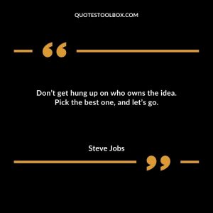 Don’t get hung up on who owns the idea. Pick the best one, and let’s go.