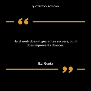 Hard work doesn't guarantee success, but it does improve its chances.