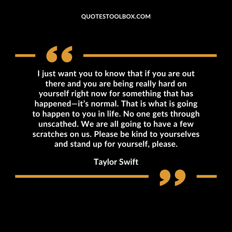 I just want you to know that if you are out there and you are being really hard on yourself right now for something that has happened—it’s normal. That is what is going to happen to you in life. No one gets through unscathed. We are all going to have a few scratches on us. Please be kind to yourselves and stand up for yourself, please.
