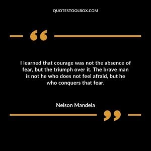 I learned that courage was not the absence of fear, but the triumph over it. The brave man is not he who does not feel afraid, but he who conquers that fear.