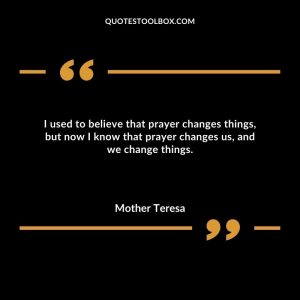 I used to believe that prayer changes things, but now I know that prayer changes us, and we change things.