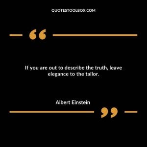 If you are out to describe the truth, leave elegance to the tailor.