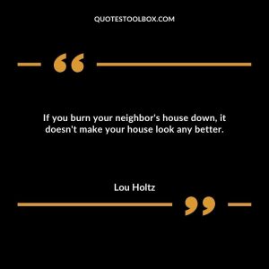 If you burn your neighbor's house down, it doesn't make your house look any better.