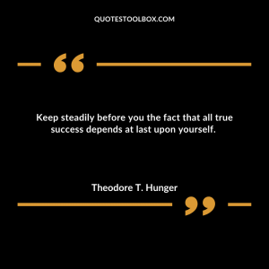 Keep steadily before you the fact that all true success depends at last upon yourself.