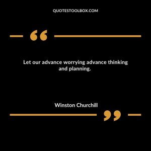 Let our advance worrying advance thinking and planning. 