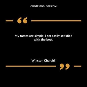 My tastes are simple.  I am easily satisfied with the best.