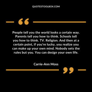 People tell you the world looks a certain way. Parents tell you how to think. Schools tell you how to think. TV. Religion. And then at a certain point, if you’re lucky, you realize you can