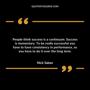 People think success is a continuum. Success is momentary. To be really successful you have to have consistency in performance, so you have to do it over the long term.