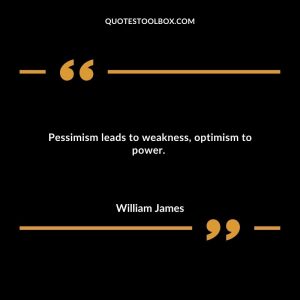 Pessimism leads to weakness, optimism to power.