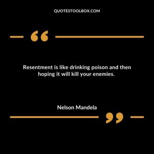 Resentment is like drinking poison and then hoping it will kill your enemies.