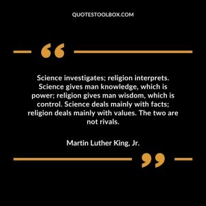 Science investigates; religion interprets. Science gives man knowledge, which is power; religion gives man wisdom, which is control. Science deals mainly with facts; religion deals mainly with values. The two are not rivals.