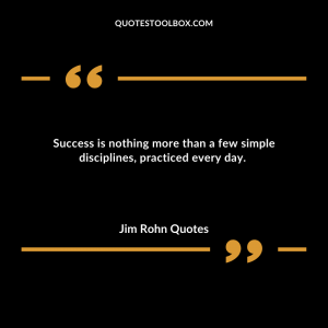 Success is nothing more than a few simple disciplines, practiced every day.