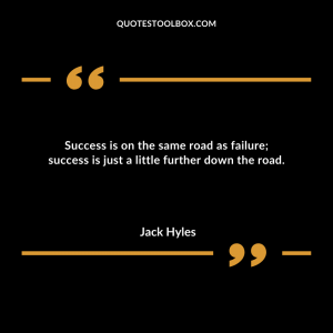 Success is on the same road as failure; success is just a little further down the road. 