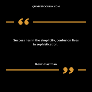 Success lies in the simplicity, confusion lives in sophistication.