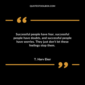 Successful people have fear, successful people have doubts, and successful people have worries. They just don't let these feelings stop them.