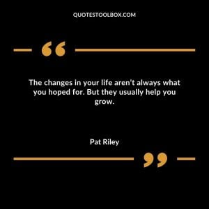 The changes in your life aren’t always what you hoped for. But they usually help you grow