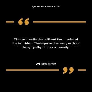 The community dies without the impulse of the individual.  The impulse dies away without the sympathy of the community. 