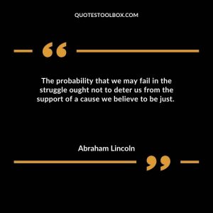 The probability that we may fail in the struggle ought not to deter us from the support of a cause we believe to be just.