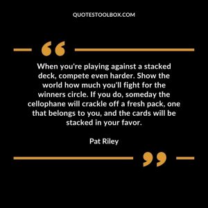 When you're playing against a stacked deck, compete even harder. Show the world how much you'll fight for the winners circle. If you do, someday the cellophane will crackle off a fresh pack, one that belongs to you, and the cards will be stacked in your favor