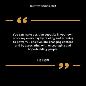 You can make positive deposits in your own economy every day by reading and listening to powerful, positive, life-changing content and by associating with encouraging and hope-building people.