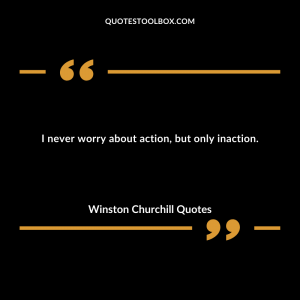 I never worry about action, but only inaction.