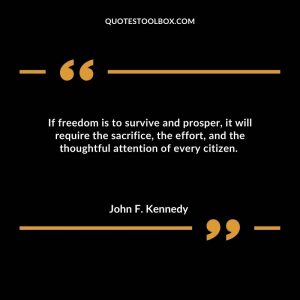 If freedom is to survive and prosper, it will require the sacrifice, the effort, and the thoughtful attention of every citizen.