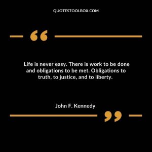  Life is never easy.  There is work to be done and obligations to be met.  Obligations to truth, to justice, and to liberty. 