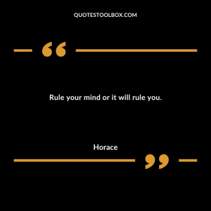 Rule your mind or it will rule you.