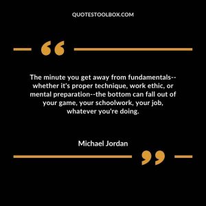 The minute you get away from fundamentals--whether it's proper technique, work ethic, or mental preparation--the bottom can fall out of your game, your schoolwork, your job, whatever you're doing.